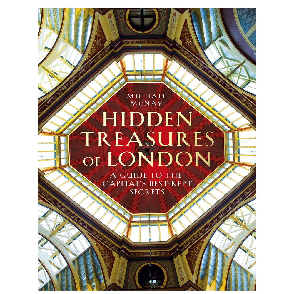 Michael McNay Hidden Treasures of London: A Guide to the Capital's Best-kept