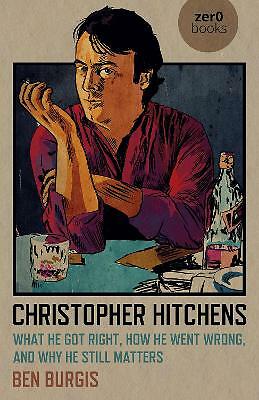 Christopher Hitchens - What He Got Right, How He Went Wrong, and Why He Still...