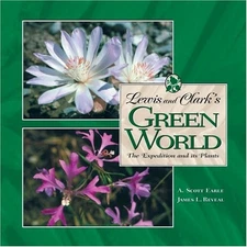 LEWIS AND CLARK'S GREEN WORLD: THE EXPEDITION AND ITS By A. Scott Earle & James