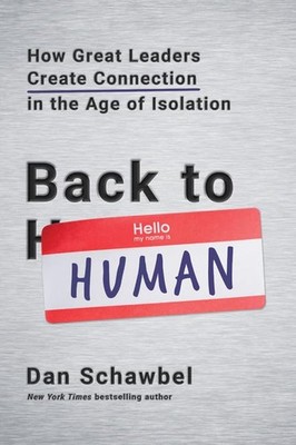 Back to Human: How Great Leaders Create Connection in the Age of Isolation