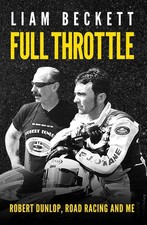 Full Throttle: Robert Dunlop, Road Racing and Me by Liam Beckett (English) Paper