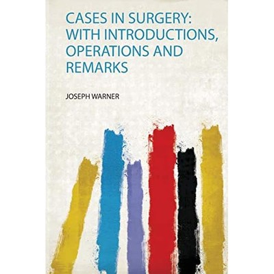Cases in Surgery : with Introductions, Operations and R -  NEW Joseph Warner 201
