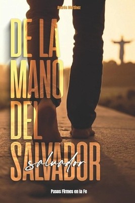 De la Mano del Salvador: Pasos Firmes en la Fe by Andr?s Mart?nez (Spanish) Pape