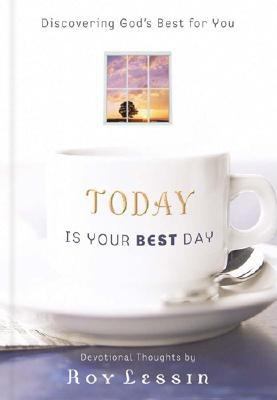 Today Is Your Best Day: Discovering God's Best for You by Lessin, Roy