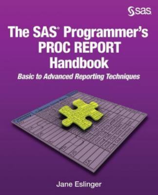 The SAS Programmer's PROC REPORT Handbook: Basic to Advanced Reporting Technique