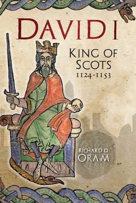 David I: King of Scots, 1124-1153 by Oram
