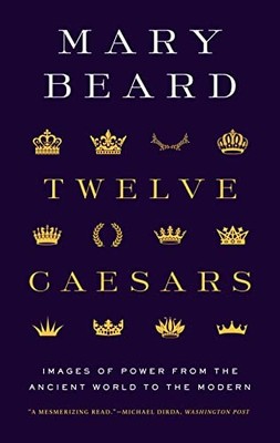 Twelve Caesars: Images of Power from the Ancient World to the... - Beard, Mary