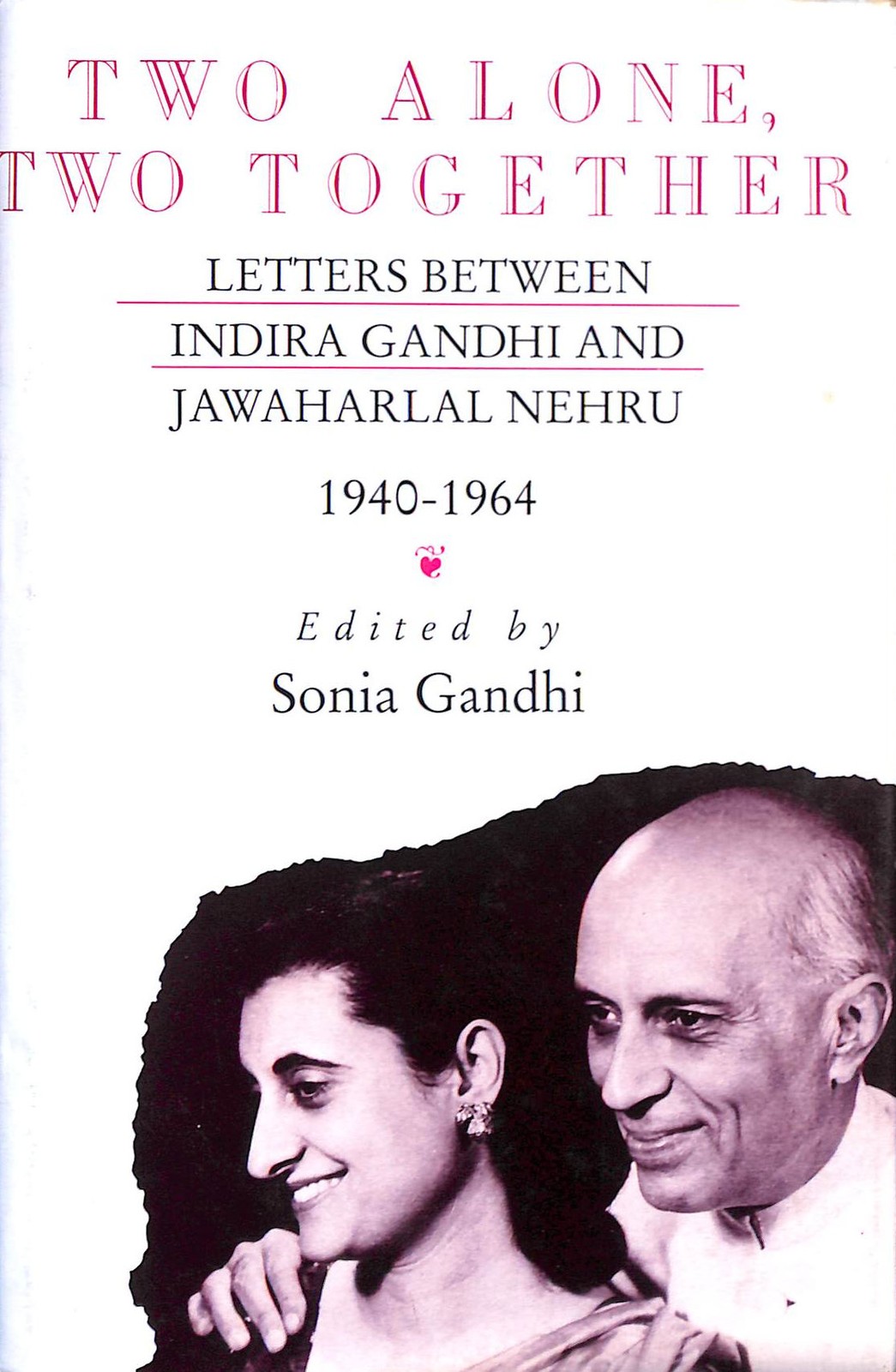 Two Alone, Two Together: Letters Between Indira Gandhi and Jawaharlal Nehru, 1..
