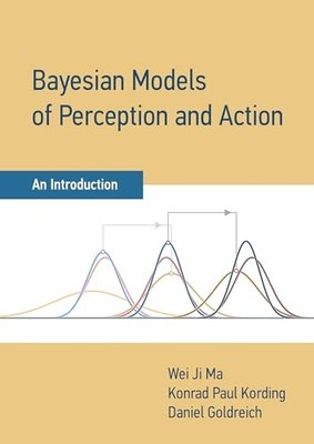 Bayesian Models of Perception and Action: An Introduction, Ma, Wei Ji,Kording, K