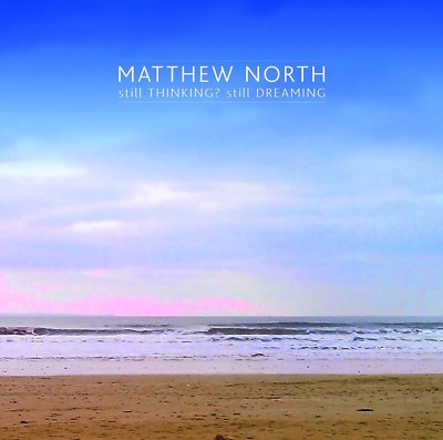 Matthew North - Still Thinking? Still Dreaming CD New/Sealed 