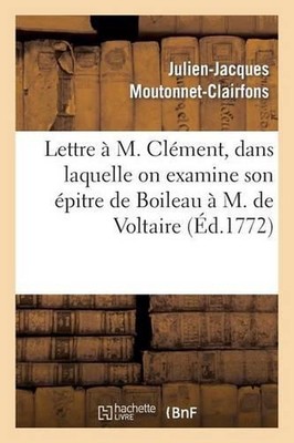 Lettre M. Clment, Dans Laquelle on Examine Son pitre de Boileau M. de Voltaire: 