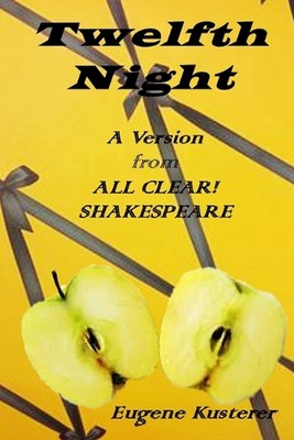 Twelfth Night: A Version from All Clear! Shakespeare by Eugene Kusterer (English