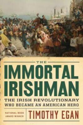 The Immortal Irishman: The Irish Revolutionary Who Became an Americ - GOOD