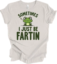 Funny Frog Humor - Sometimes I Just Be Fartin - Gift Tee