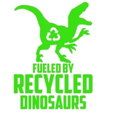 Fueled By Recycled Dinosaurs 5" Green Vinyl Decal car window Truck Laptop