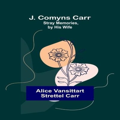 J. Comyns Carr Stray Memories by His Wife Alice Vansittart Strett