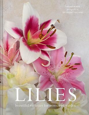 Lilies: Beautiful varieties for home and garden by Naomi Slade (Hardcover, 2021)