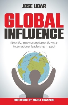 Global Influence: How business leaders can simplify,  by Jose Ucar PAPERBACK