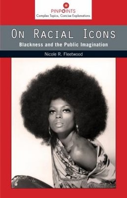On Racial Icons : Blackness and the Public Imagination Nicole R.