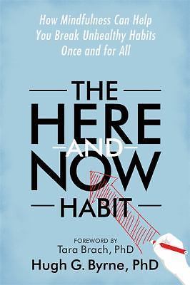 The Here and Now Habit: How Mindfulness Can Help You Break Unhealthy Habits Onc