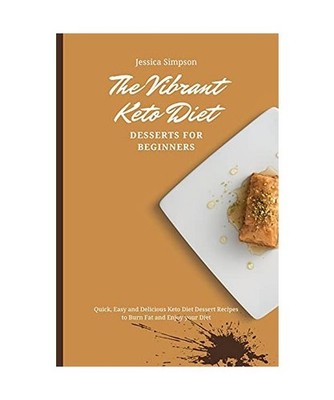 The Vibrant Keto Diet Desserts for Beginners: Quick, Easy and Delicious Keto Die