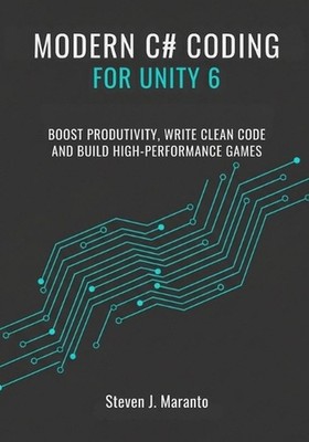 Modern C# Coding for Unity 6 Developers: Boost Productivity, Write Clean Code, a