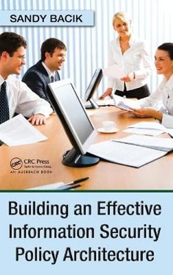 Building an Effective Information Security Policy Architecture by Sandy Bacik