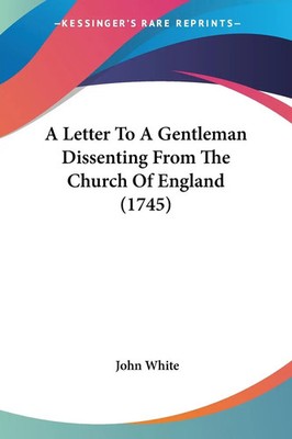 John White | A Letter To A Gentleman Dissenting From The Church Of England...