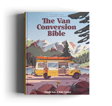 The Van Conversion Bible: the Ultimate Guide to Converting a Campervan - 2025 Ed