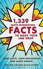 1,339 Quite Interesting Facts to Make Your Jaw Drop by Lloyd, John, Mitchinson,