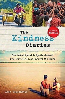 The Kindness Diaries: One Man's Quest to Ignite G by Logothetis, Leon 1621452697