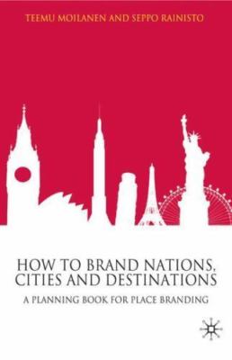 How to Brand Nations, Cities and Destinations: A Planning Book for Place Bra...