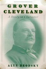 Grover Cleveland: A Study in Character by Alyn Brodsky