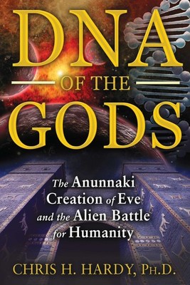 DNA of the Gods: The Anunnaki Creation of Eve and the Alien Battle for Human...