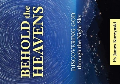 Behold The Heavens: Discovering God Through The Night Sky