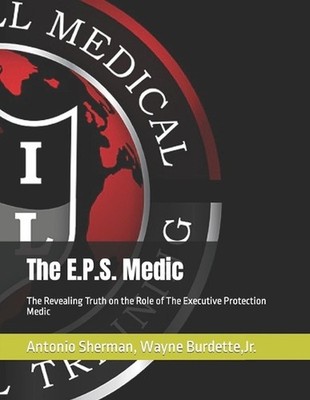 The E.P.S. Medic: The Revealing Truth on the Role of The Executive Protection Me