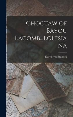 Choctaw von Bayou Lacomb...Louisiana von Bushnell, David Ives [gebunden, 94 Seiten]