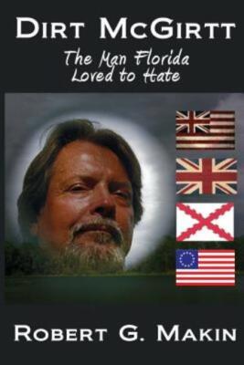 Dirt Mcgirtt: The Man Florida Loved To Hate