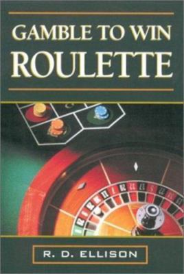 Gamble To Win Roulette by R.D. Ellison