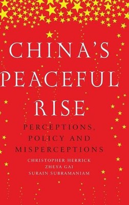 ChinaS Peaceful Rise: Perceptions, Policy and Misperceptions by Christopher Herr