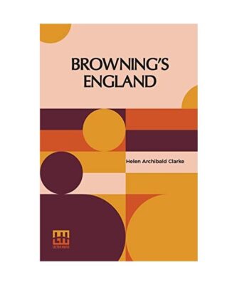 Browning's England: A Study Of English Influences In Browning, Helen Archibald C