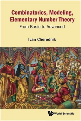 Combinatorics, Modeling, Elementary Number Theory: From Basic To Advanced by Iva