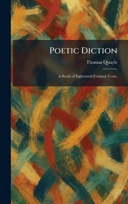 Poetic Diction: A Study of Eighteenth Century Verse. by Thomas Quayle Hardcover 