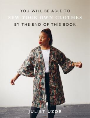 You Will Be Able to Sew Your Own Clothes by the End of This Book by Uzor, Julie