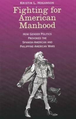 Fighting for American Manhood: How Gender Politics Provoked the Spanish-A - GOOD