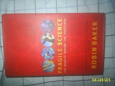 Fragile Science: The Reality Behind the Headlines by Baker, Robin 0333901029