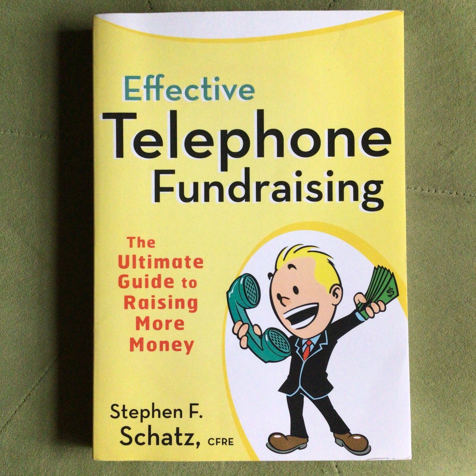 Effective Telephone Fundraising: The Ultimate Guide to Raising More Money by...