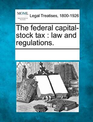 Multiple Contributor - federal capital-stock tax   law and regulations - X555z