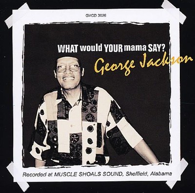 GEORGE JACKSON What Would Your Mama Say? - New Southern Soul CD (Grapevine) 70s