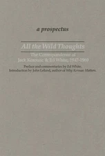 A PROSPECTUS FOR "ALL THE WILD THOUGHTS": JACK KEROUAC  ED WHITE CORRESPONDENCE*